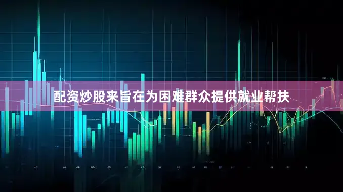 配资炒股来旨在为困难群众提供就业帮扶
