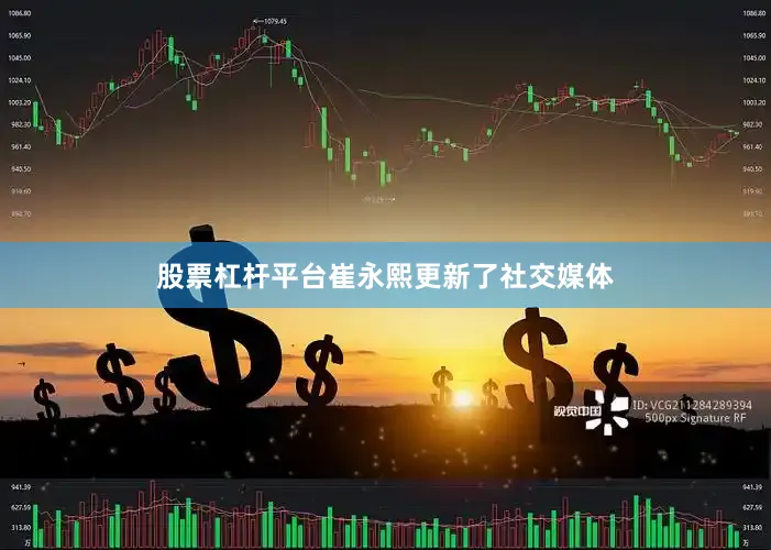 股票杠杆平台崔永熙更新了社交媒体