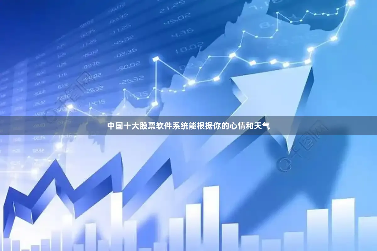 中国十大股票软件系统能根据你的心情和天气