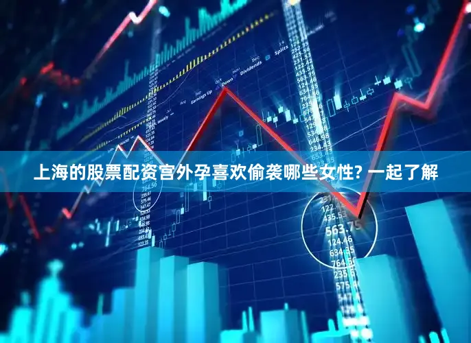 上海的股票配资宫外孕喜欢偷袭哪些女性? 一起了解