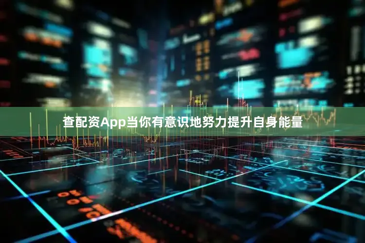 查配资App当你有意识地努力提升自身能量