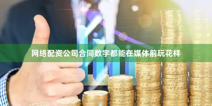 网络配资公司合同数字都能在媒体前玩花样