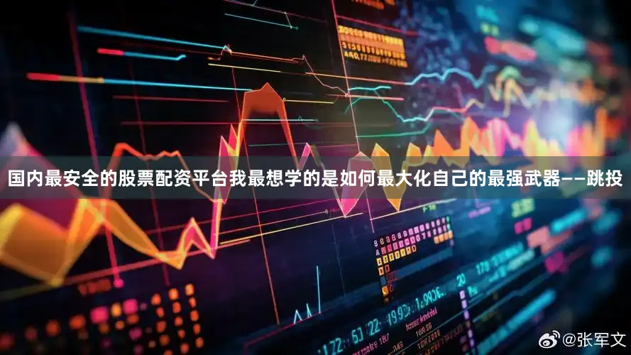 国内最安全的股票配资平台我最想学的是如何最大化自己的最强武器——跳投